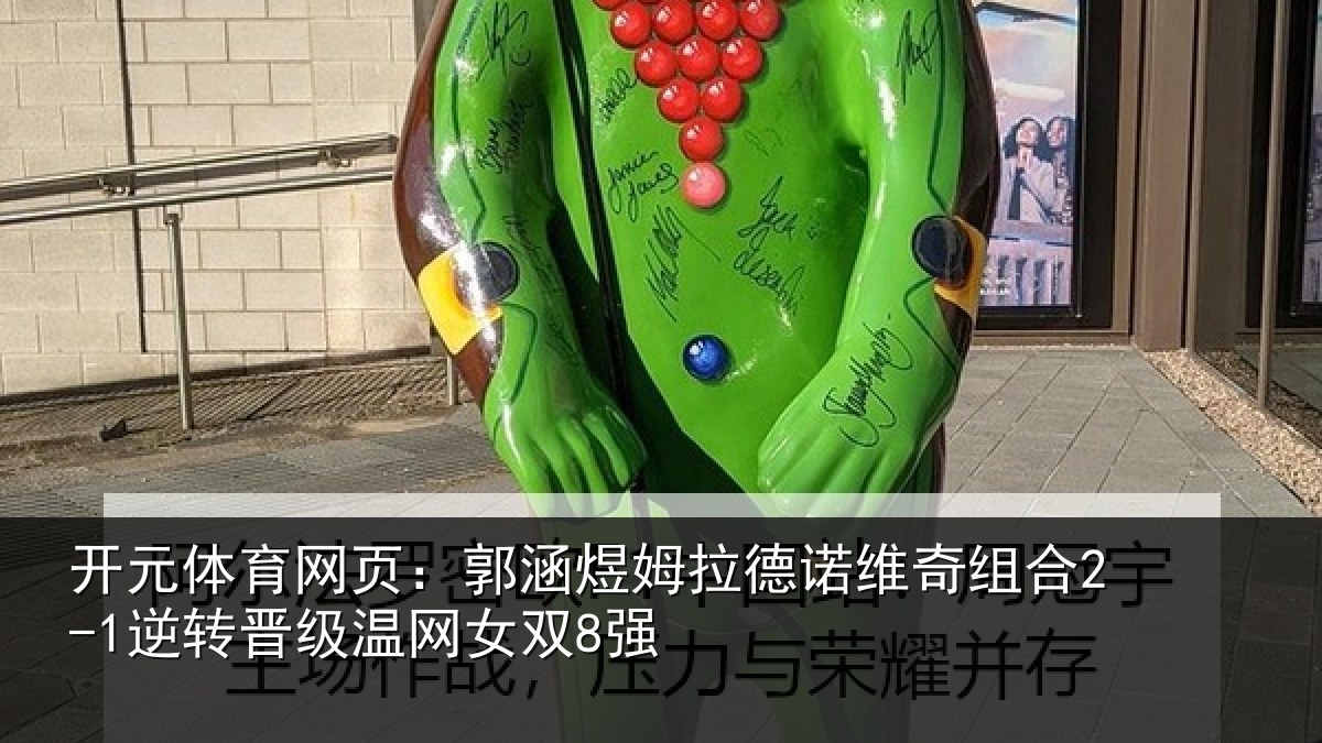 开元体育网页:郭涵煜姆拉德诺维奇组合2-1逆转晋级温网女双8强