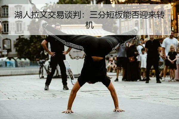 湖人拉文交易谈判：三分短板能否迎来转机