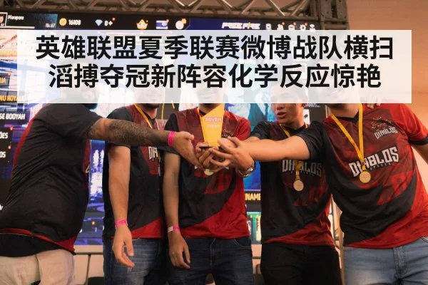 英雄联盟夏季联赛微博战队横扫滔搏夺冠新阵容化学反应惊艳